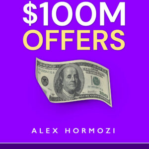 $100M Offers: How to Make Offers So Good People Feel Stupid Saying No by Alex Hormozi