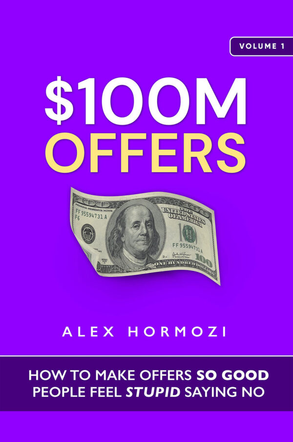 $100M Offers: How to Make Offers So Good People Feel Stupid Saying No by Alex Hormozi