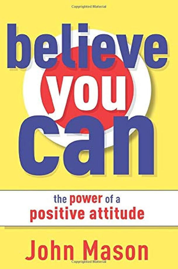 Believe You Can: The Power of a Positive Attitude by John Mason