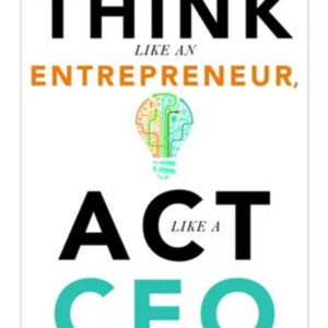 Act Like a CEO, Think Like a Leader by Beverly E. Jones