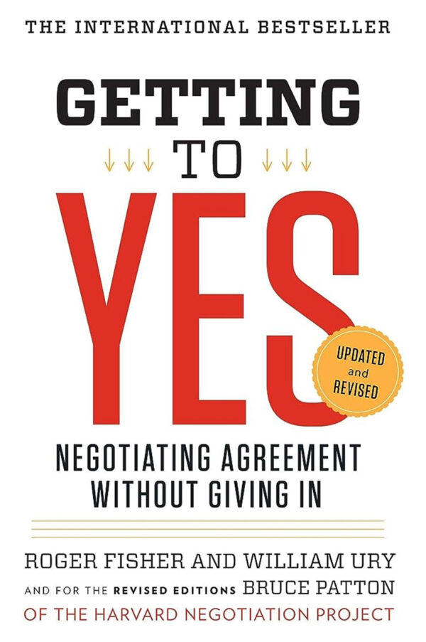 Getting to Yes: Negotiating Agreement Without Giving In by Roger Fisher , William L. Ury, et al.