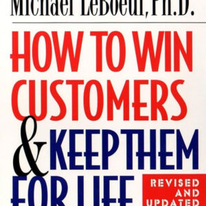 How to Win Customers and Keep Them for Life by Michael LeBoeuf Ph.D