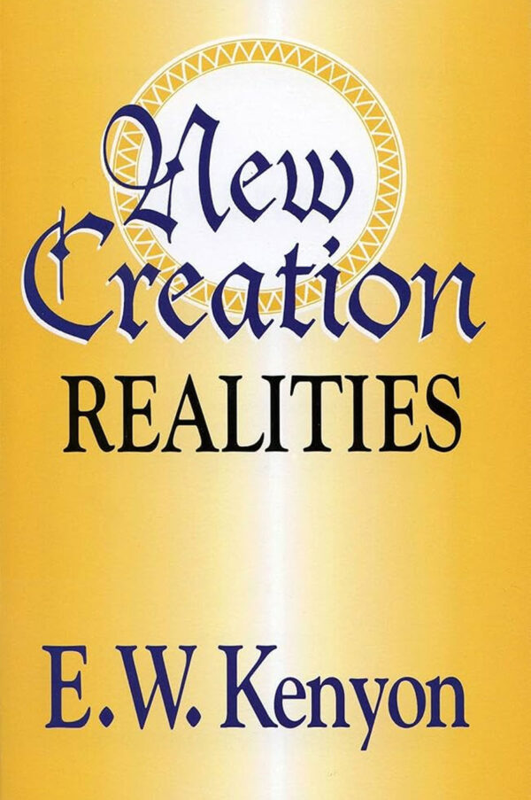 New Creation Realities by E. W. Kenyon