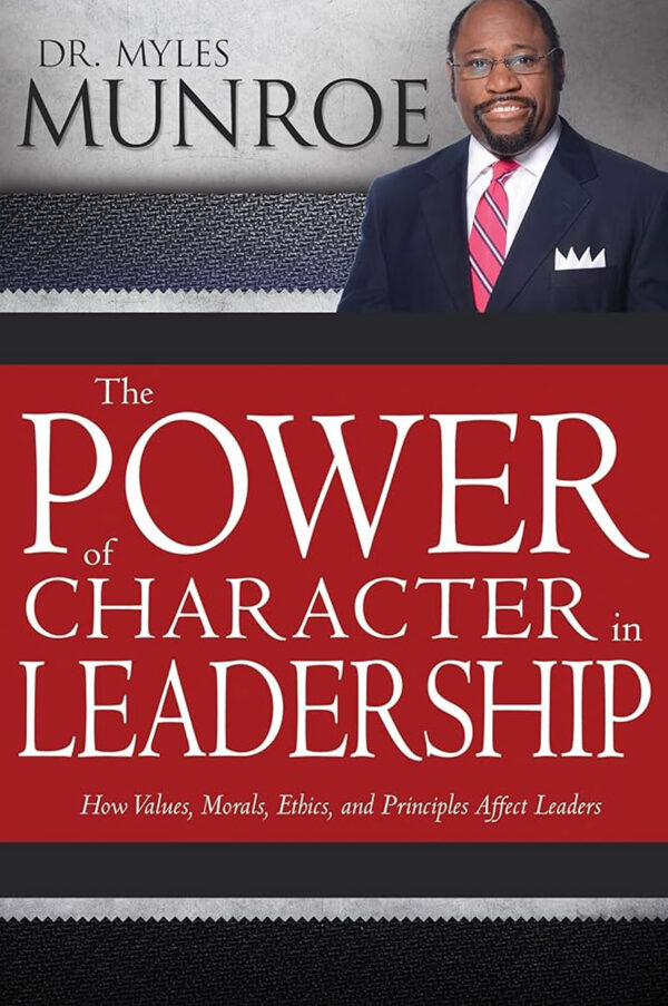 The Power of Character in Leadership by Myles Munroe