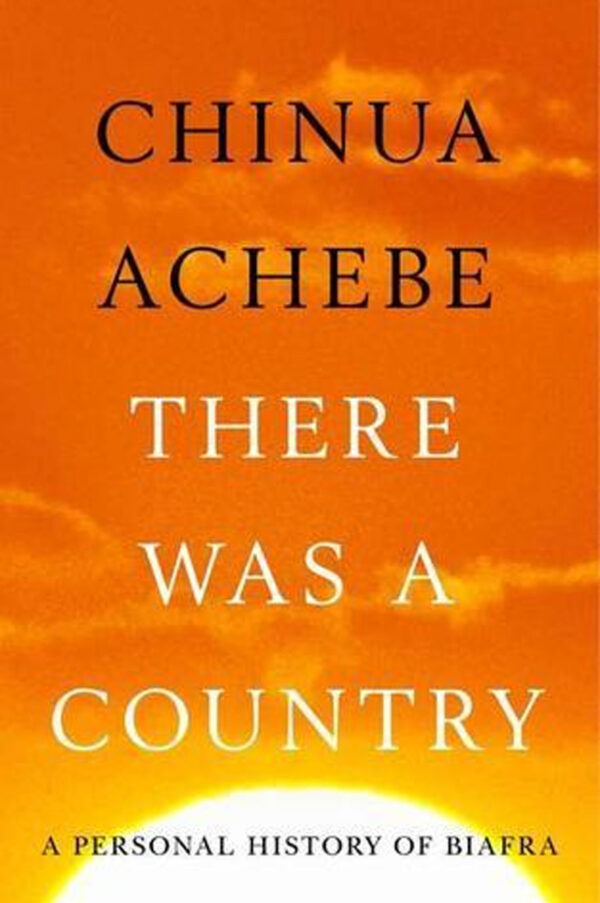 There Was a Country: A Personal History of Biafra by Chinua Achebe