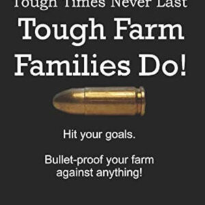Tough Times Never Last, Tough Farm Families Do!: Hit Your Goals. Bulletproof Your Farm Against Anything! - Andy Junkin