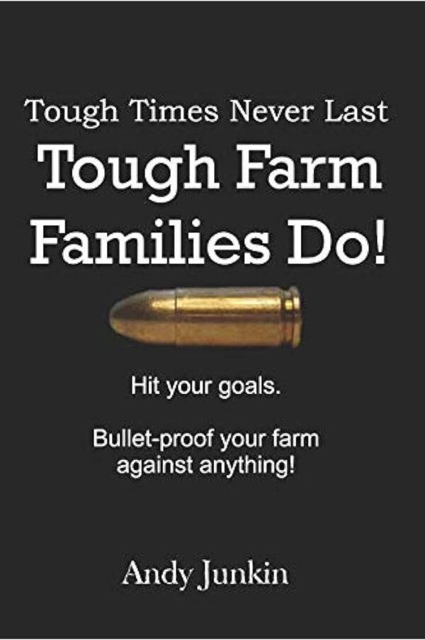 Tough Times Never Last, Tough Farm Families Do!: Hit Your Goals. Bulletproof Your Farm Against Anything! - Andy Junkin