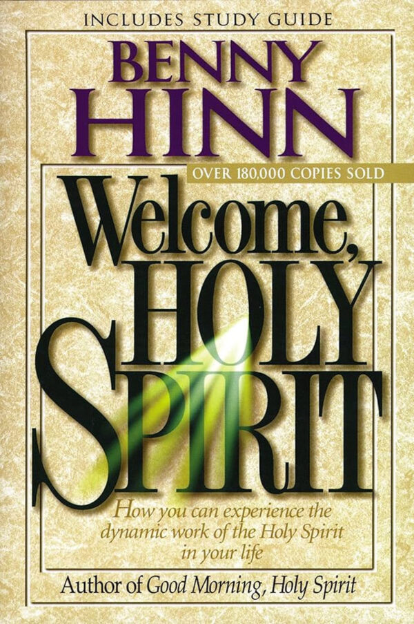 Welcome, Holy Spirit: How You Can Experience The Dynamic Work Of The Holy Spirit In Your Life by Benny Hinn