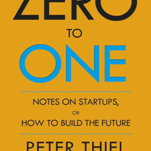 Zero to One : Notes on Start Ups by Peter Thiel, Blake Masters